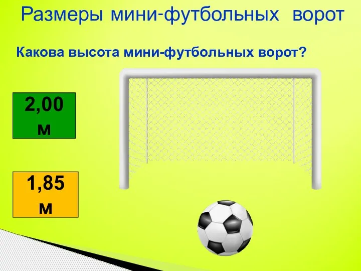 Размеры мини-футбольных ворот 1,85 м 2,00 м 2,00 м Какова высота мини-футбольных ворот?