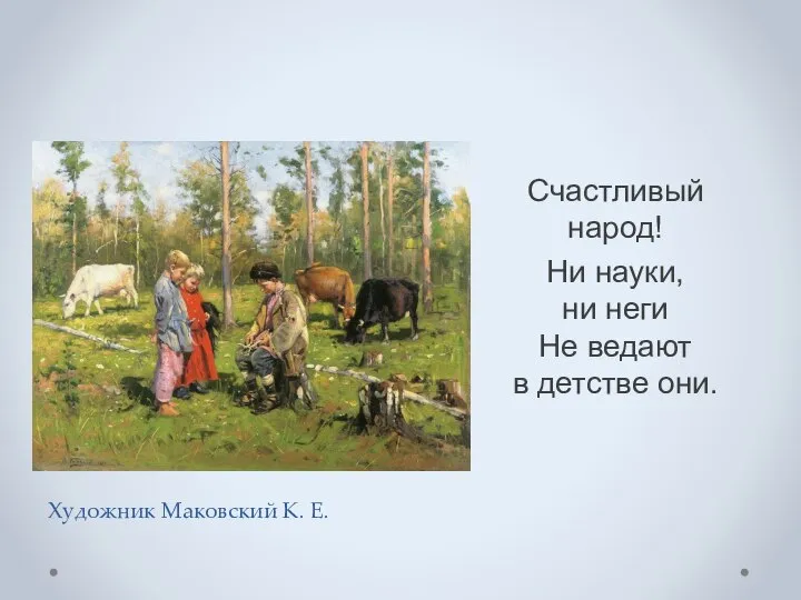 Художник Маковский К. Е. Счастливый народ! Ни науки, ни неги Не ведают в детстве они.