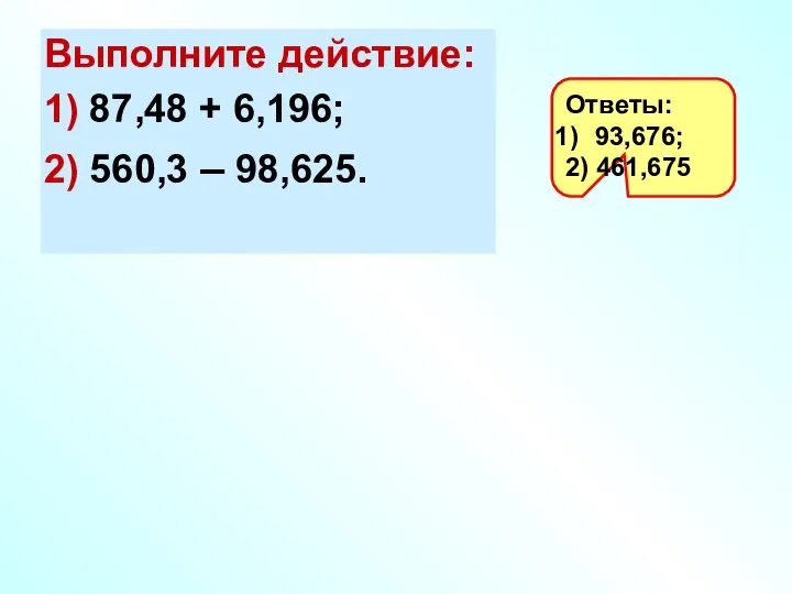 Выполните действие: 1) 87,48 + 6,196; 2) 560,3 – 98,625. Ответы: 93,676; 2) 461,675