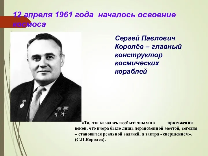 12 апреля 1961 года началось освоение космоса Сергей Павлович Королёв – главный
