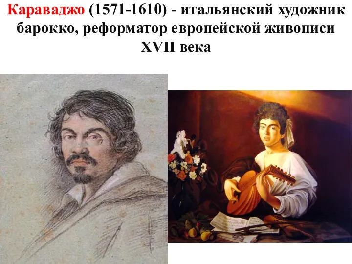 Караваджо (1571-1610) - итальянский художник барокко, реформатор европейской живописи XVII века