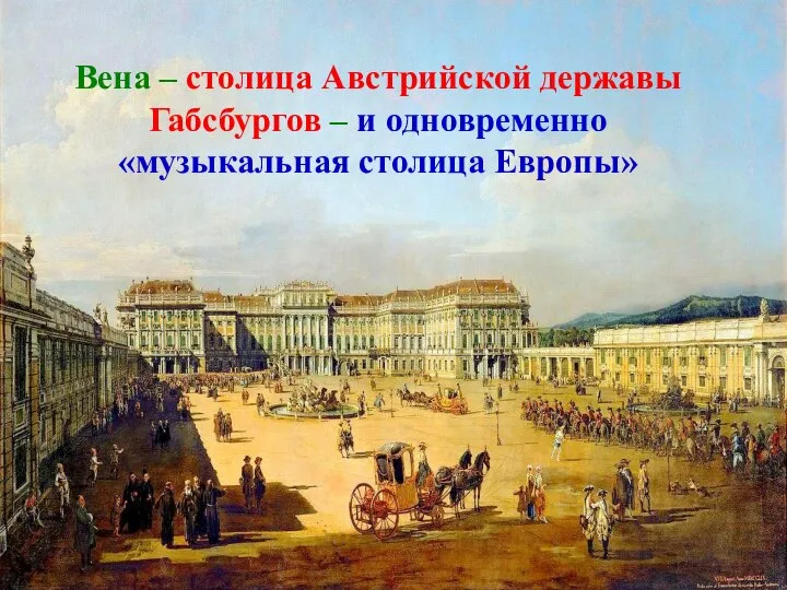 Вена – столица Австрийской державы Габсбургов – и одновременно «музыкальная столица Европы»