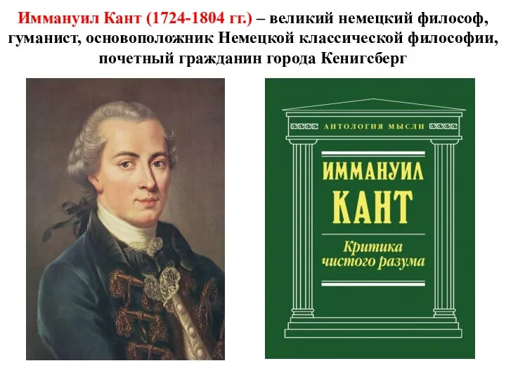 Иммануил Кант (1724-1804 гг.) – великий немецкий философ, гуманист, основоположник Немецкой классической