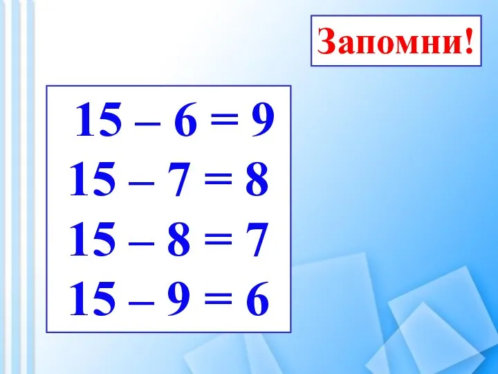 Запомни! 15 – 6 = 9 15 – 7 = 8 15