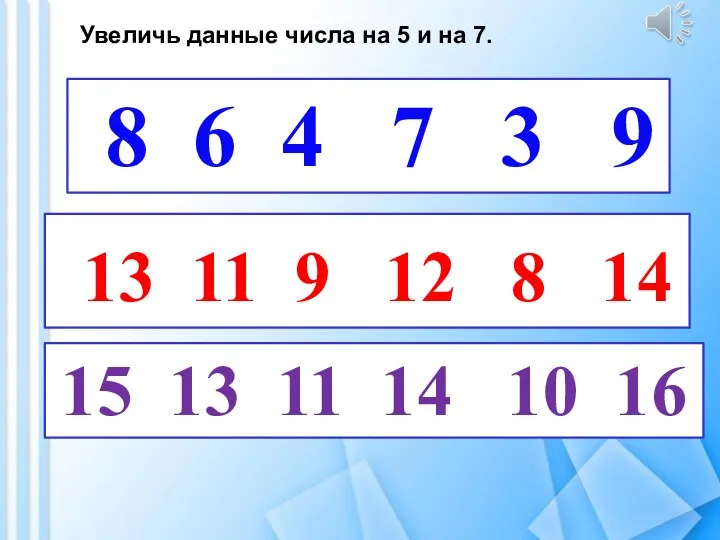 8 6 4 7 3 9 Увеличь данные числа на 5 и