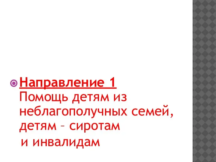 Направление 1 Помощь детям из неблагополучных семей, детям – сиротам и инвалидам