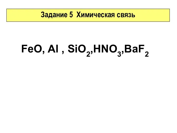 Задание 5 Химическая связь FeO, Al , SiO2,HNO3,BaF2