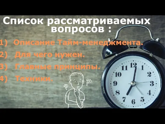 Список рассматриваемых вопросов : Описание Тайм-менеджмента. Для чего нужен. Главные принципы. Техники.