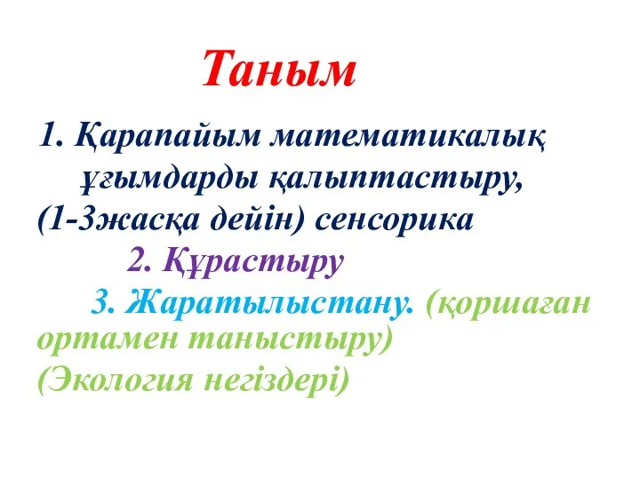 Таным 1. Қарапайым математикалық ұғымдарды қалыптастыру, (1-3жасқа дейін) сенсорика 2. Құрастыру 3.