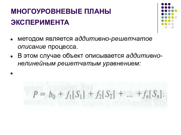 МНОГОУРОВНЕВЫЕ ПЛАНЫ ЭКСПЕРИМЕНТА методом является аддитивно-решетчатое описание процесса. В этом случае объект описывается аддитивно-нелинейным решетчатым уравнением: