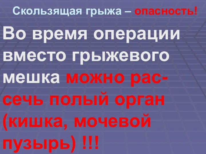 Скользящая грыжа – опасность! Во время операции вместо грыжевого мешка можно рас-сечь