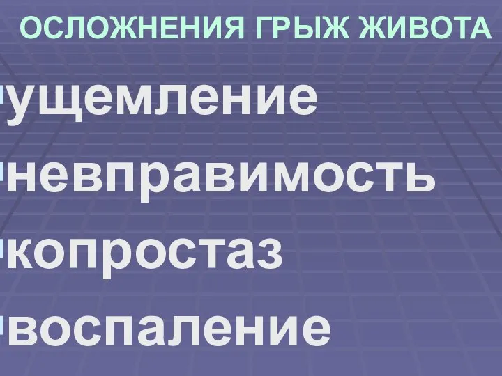 ОСЛОЖНЕНИЯ ГРЫЖ ЖИВОТА ущемление невправимость копростаз воспаление