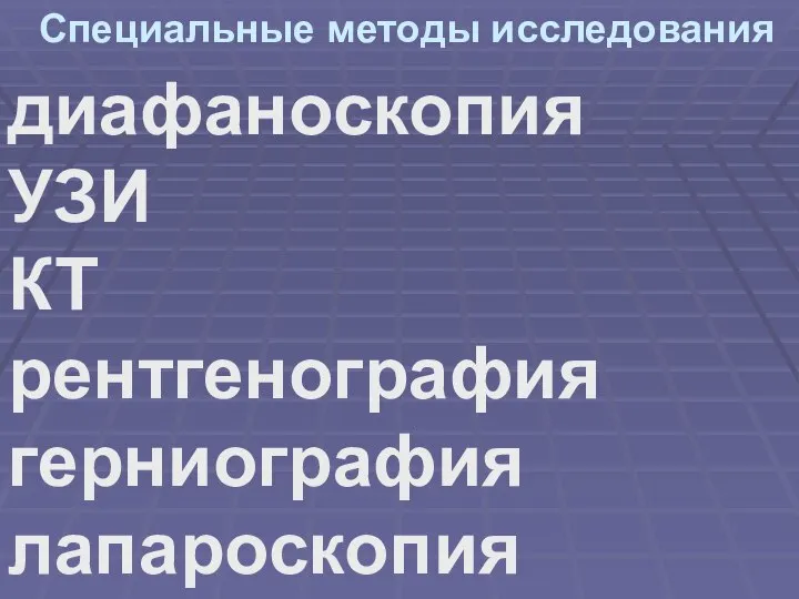 Специальные методы исследования диафаноскопия УЗИ КТ рентгенография герниография лапароскопия