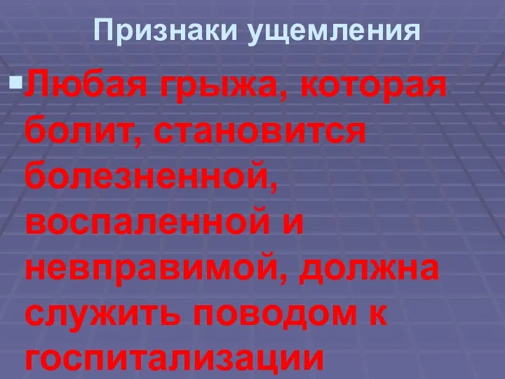 Признаки ущемления Любая грыжа, которая болит, становится болезненной, воспаленной и невправимой, должна служить поводом к госпитализации