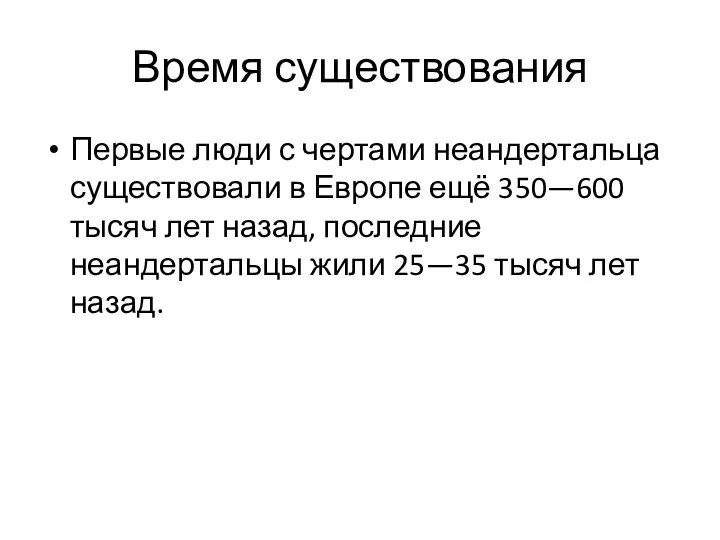 Время существования Первые люди с чертами неандертальца существовали в Европе ещё 350—600