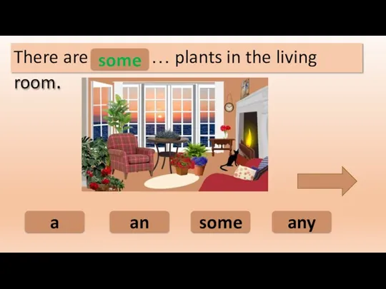 some an a any There are ………… plants in the living room. some