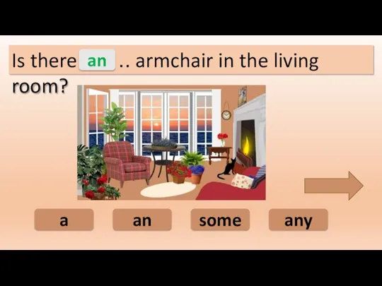 an a some any Is there ……. armchair in the living room? an