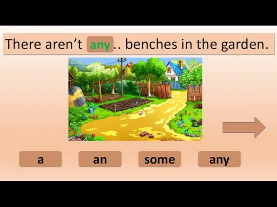 any an some a There aren’t ……. benches in the garden. any