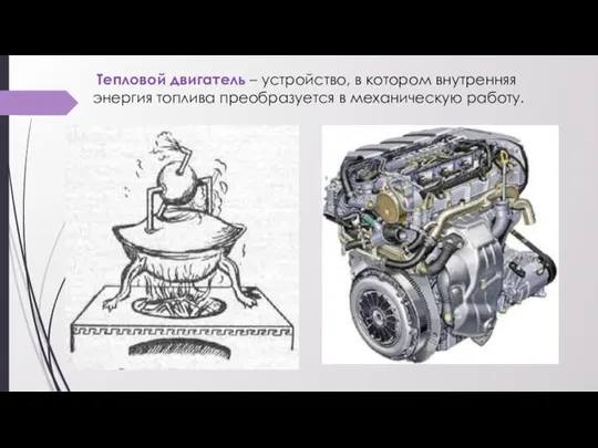 Тепловой двигатель – устройство, в котором внутренняя энергия топлива преобразуется в механическую работу.