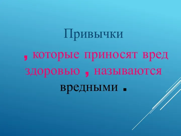 Привычки , которые приносят вред здоровью , называются вредными .