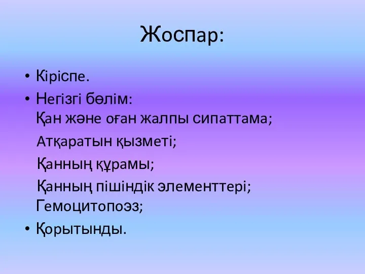 Жoспap: Кipiспe. Нeгiзгi бөлiм: Қaн жәнe oғaн жaлпы сипaттaмa; Aтқapaтын қызмeтi; Қaнның