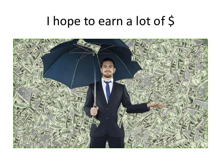 I hope to earn a lot of $