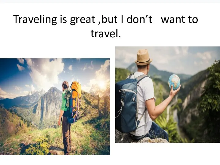Traveling is great ,but I don’t want to travel.
