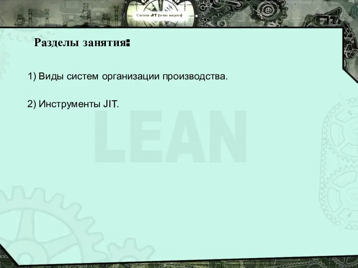 Система JIT (точно вовремя) Разделы занятия: 1) Виды систем организации производства. 2) Инструменты JIT.