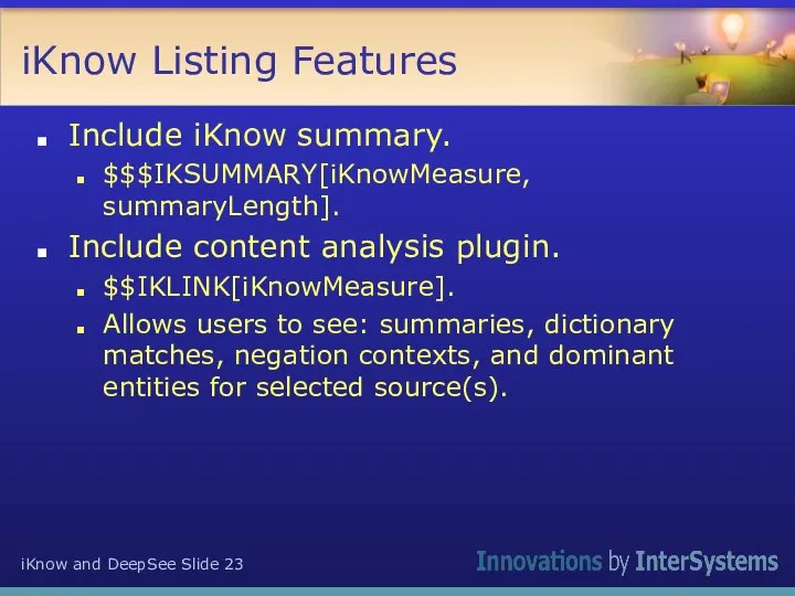 iKnow Listing Features Include iKnow summary. $$$IKSUMMARY[iKnowMeasure, summaryLength]. Include content analysis plugin.