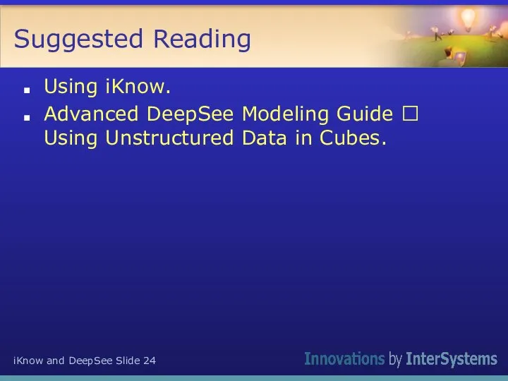 Suggested Reading Using iKnow. Advanced DeepSee Modeling Guide ? Using Unstructured Data in Cubes.