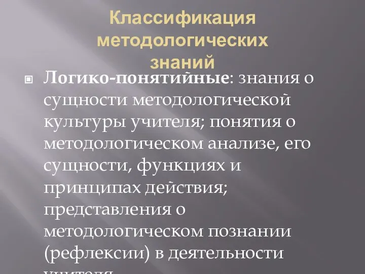 Классификация методологических знаний Логико-понятийные: знания о сущности методологической культуры учителя; понятия о