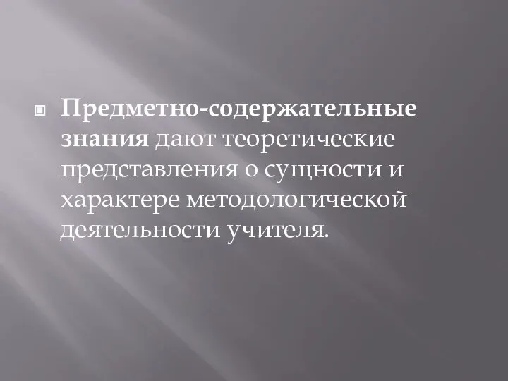 Предметно-содержательные знания дают теоретические представления о сущности и характере методологической деятельности учителя.