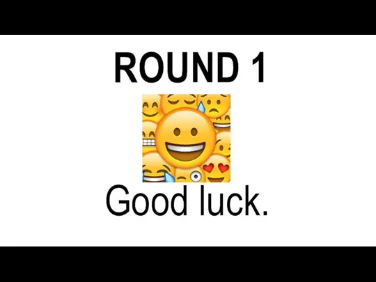 Good luck. ROUND 1