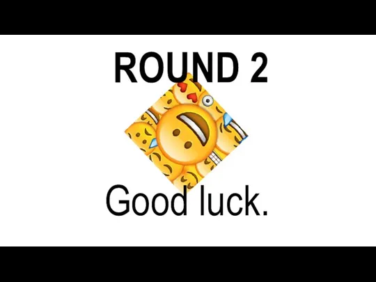 ROUND 2 Good luck.