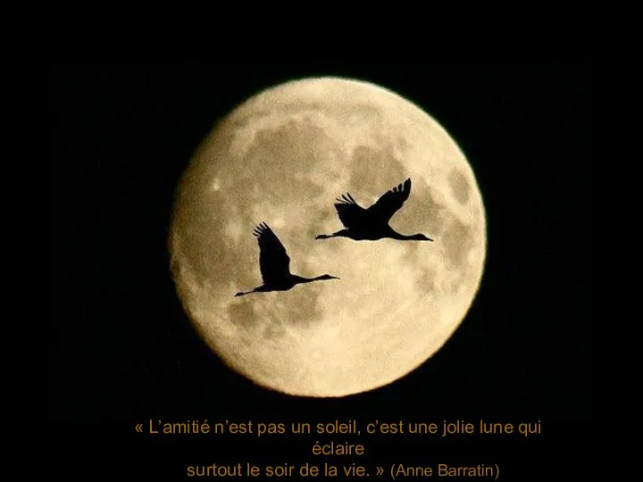 « L’amitié n’est pas un soleil, c’est une jolie lune qui éclaire