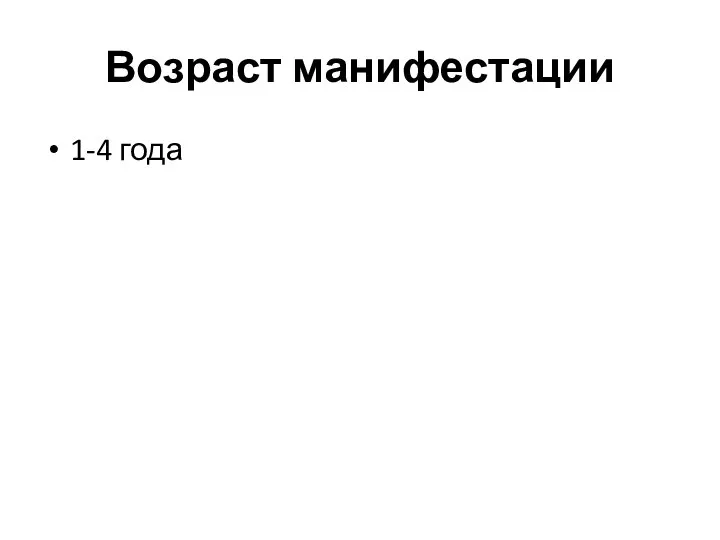 Возраст манифестации 1-4 года