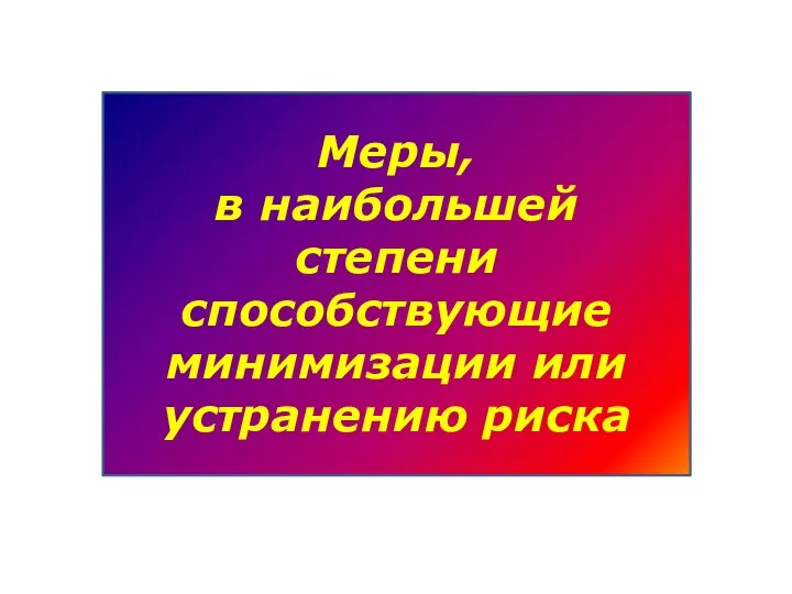 Меры, в наибольшей степени способствующие минимизации или устранению риска