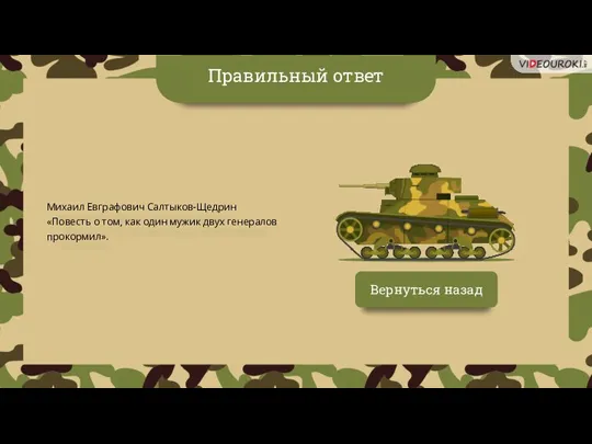 Вернуться назад Михаил Евграфович Салтыков-Щедрин «Повесть о том, как один мужик двух генералов прокормил». Правильный ответ