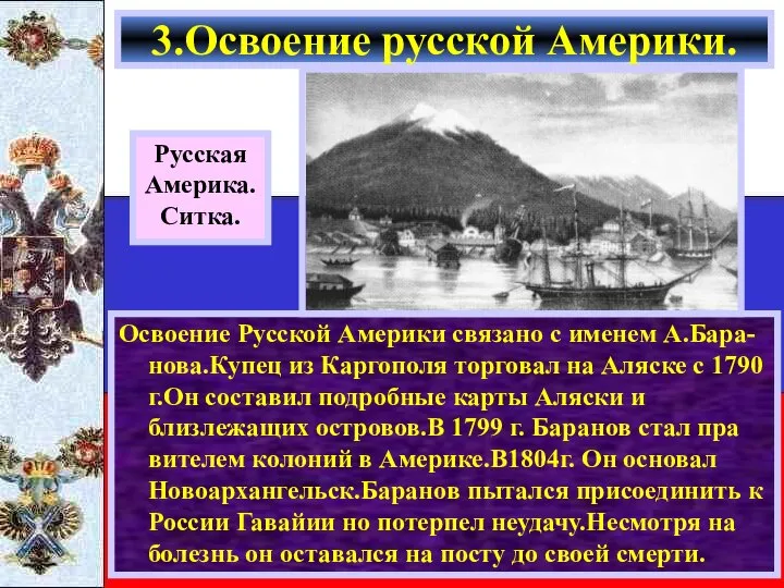 Освоение Русской Америки связано с именем А.Бара-нова.Купец из Каргополя торговал на Аляске