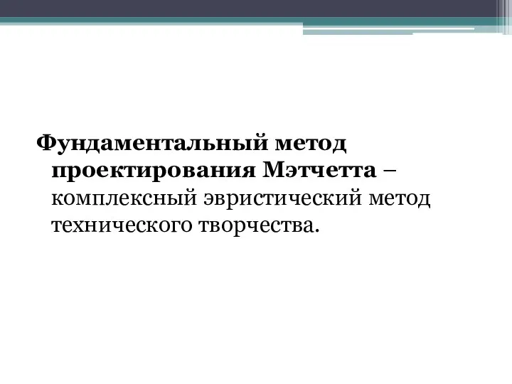 Фундаментальный метод проектирования Мэтчетта – комплексный эвристический метод технического творчества.