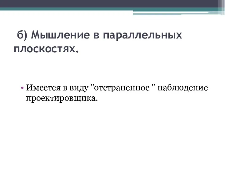 б) Мышление в параллельных плоскостях. Имеется в виду "отстраненное " наблюдение проектировщика.