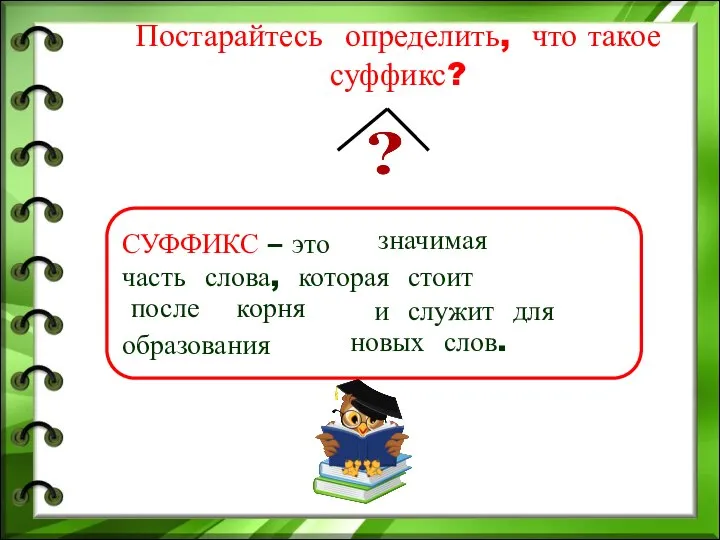 Постарайтесь определить, что такое суффикс? СУФФИКС – это часть слова, которая стоит