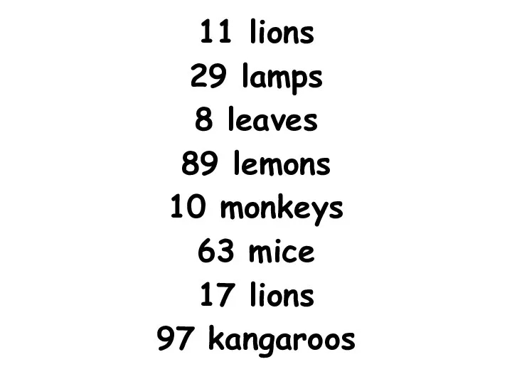 11 lions 29 lamps 8 leaves 89 lemons 10 monkeys 63 mice 17 lions 97 kangaroos