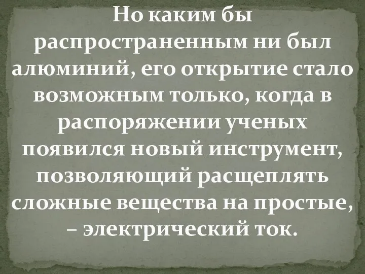 Но каким бы распространенным ни был алюминий, его открытие стало возможным только,