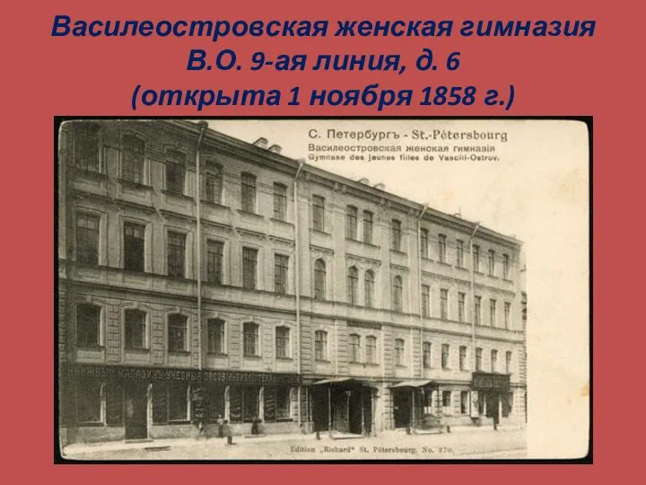 Василеостровская женская гимназия В.О. 9-ая линия, д. 6 (открыта 1 ноября 1858 г.)