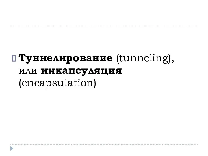 Туннелирование (tunneling), или инкапсуляция (encapsulation)