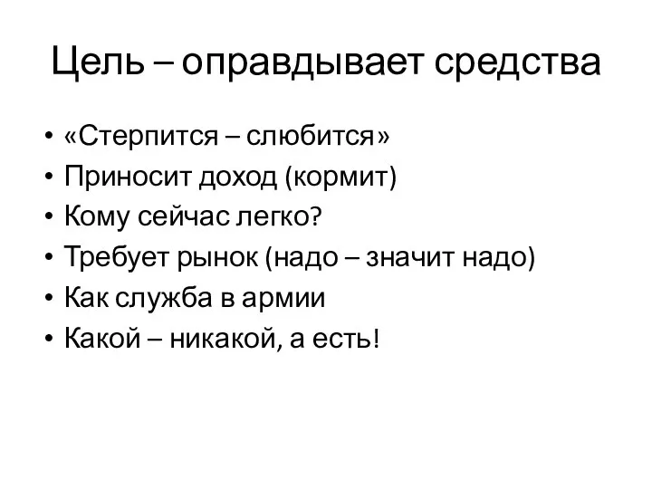 Цель – оправдывает средства «Стерпится – слюбится» Приносит доход (кормит) Кому сейчас