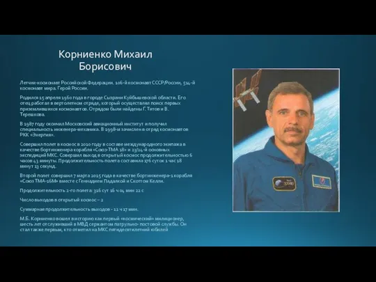 Корниенко Михаил Борисович Летчик-космонавт Российской Федерации. 106-й космонавт СССР/России, 514-й космонавт мира.