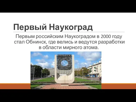 Первый Наукоград Первым российским Наукоградом в 2000 году стал Обнинск, где велись