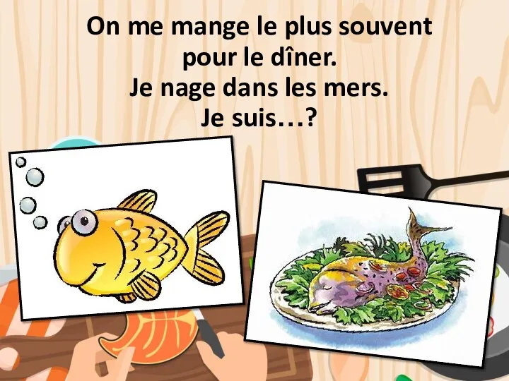 On me mange le plus souvent pour le dîner. Je nage dans les mers. Je suis…?